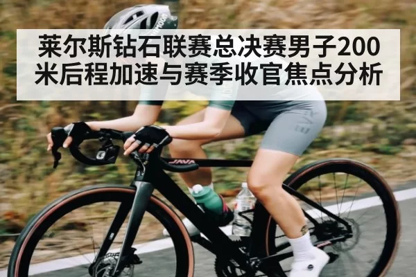 莱尔斯钻石联赛总决赛男子200米后程加速与赛季收官焦点分析